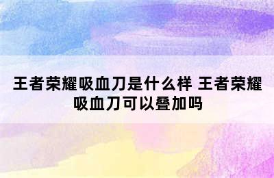 王者荣耀吸血刀是什么样 王者荣耀吸血刀可以叠加吗